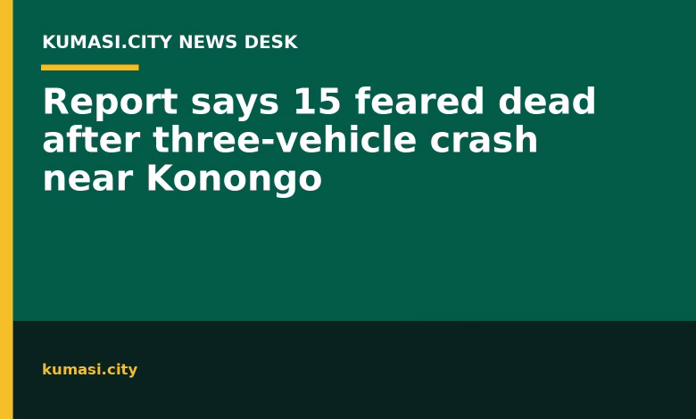 Report says 15 feared dead after three-vehicle crash near Konongo